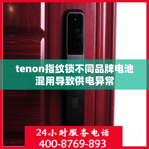 tenon指纹锁不同品牌电池混用导致供电异常