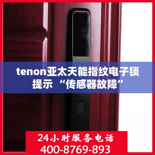 tenon亚太天能指纹电子锁提示 “传感器故障”