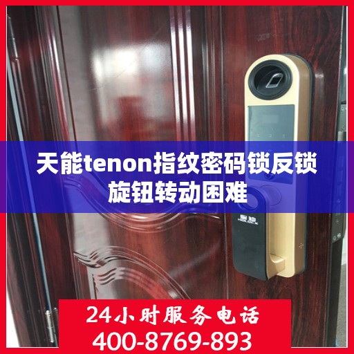 天能tenon指纹密码锁反锁旋钮转动困难