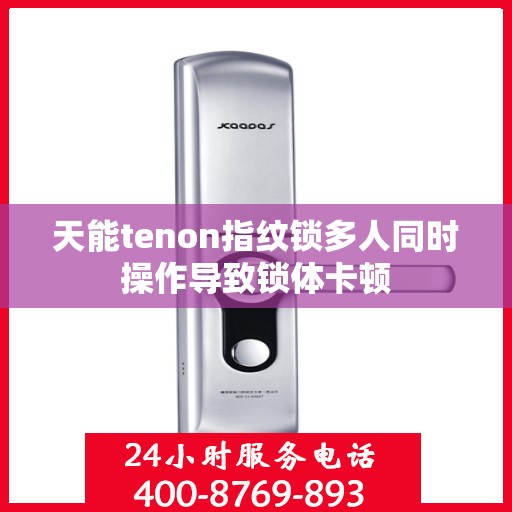 天能tenon指纹锁多人同时操作导致锁体卡顿
