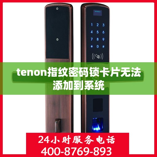 tenon指纹密码锁卡片无法添加到系统