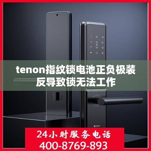 tenon指纹锁电池正负极装反导致锁无法工作