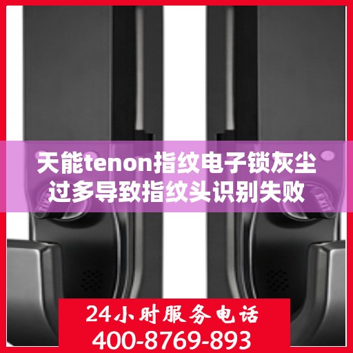 天能tenon指纹电子锁灰尘过多导致指纹头识别失败