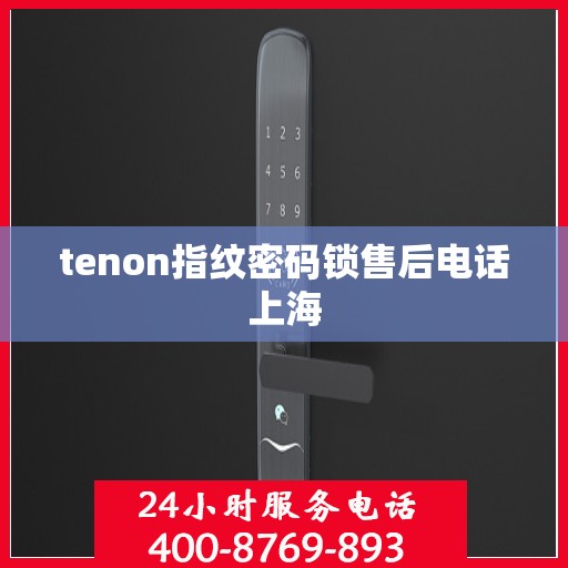 tenon指纹密码锁售后电话上海