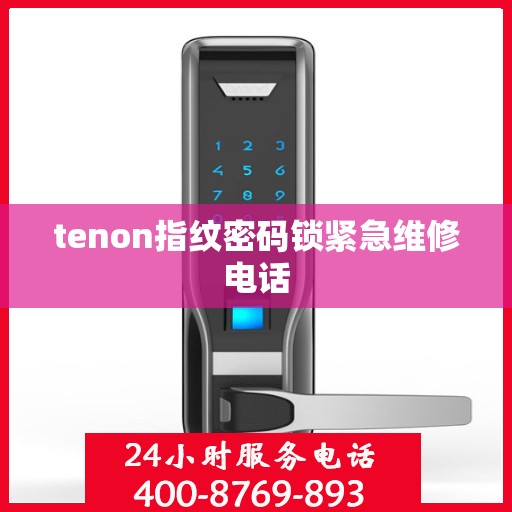 tenon指纹密码锁紧急维修电话