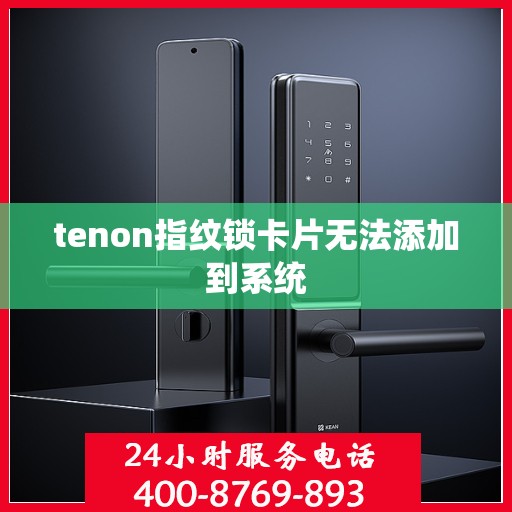 tenon指纹锁卡片无法添加到系统