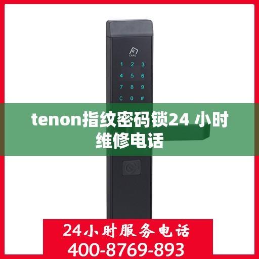 tenon指纹密码锁24 小时维修电话