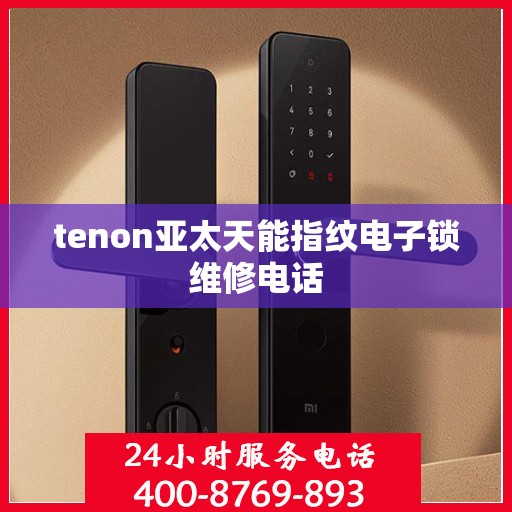 tenon亚太天能指纹电子锁维修电话