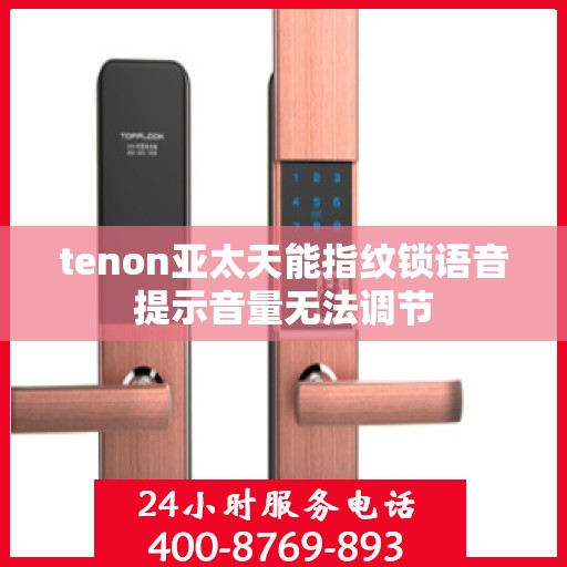tenon亚太天能指纹锁语音提示音量无法调节