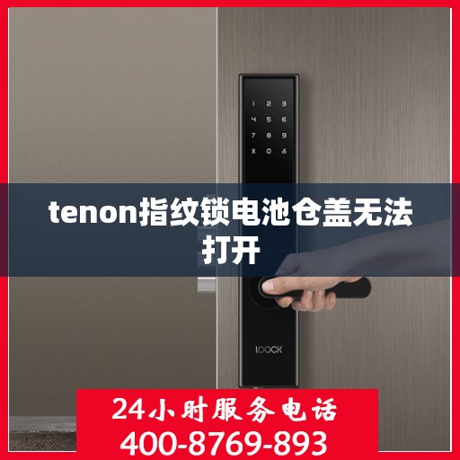 tenon指纹锁电池仓盖无法打开