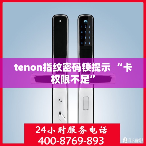 tenon指纹密码锁提示 “卡权限不足”