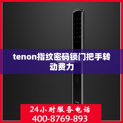 tenon指纹密码锁门把手转动费力
