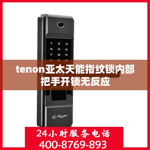 tenon亚太天能指纹锁内部把手开锁无反应