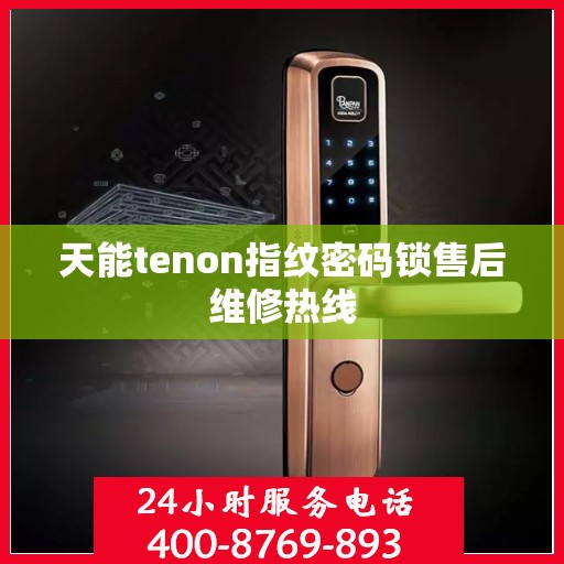 天能tenon指纹密码锁售后维修热线