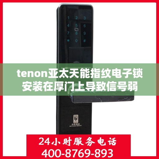 tenon亚太天能指纹电子锁安装在厚门上导致信号弱