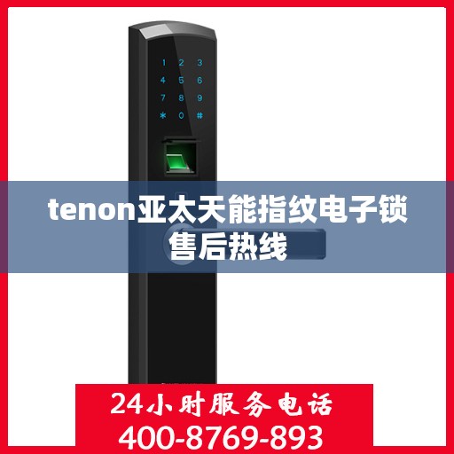 tenon亚太天能指纹电子锁售后热线