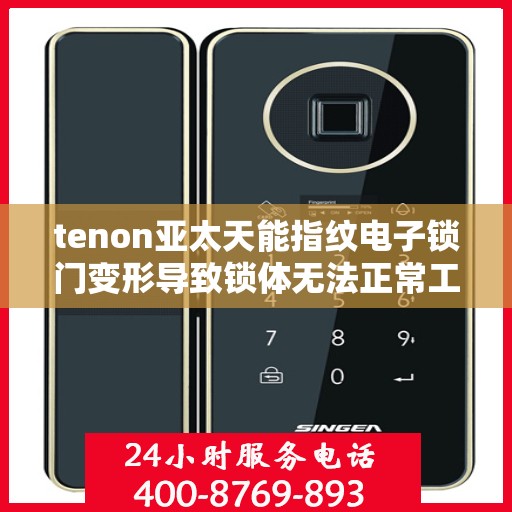 tenon亚太天能指纹电子锁门变形导致锁体无法正常工作
