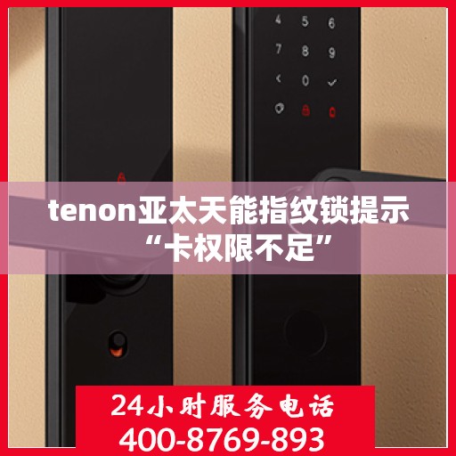 tenon亚太天能指纹锁提示 “卡权限不足”