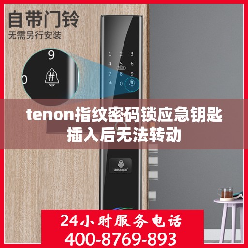 tenon指纹密码锁应急钥匙插入后无法转动