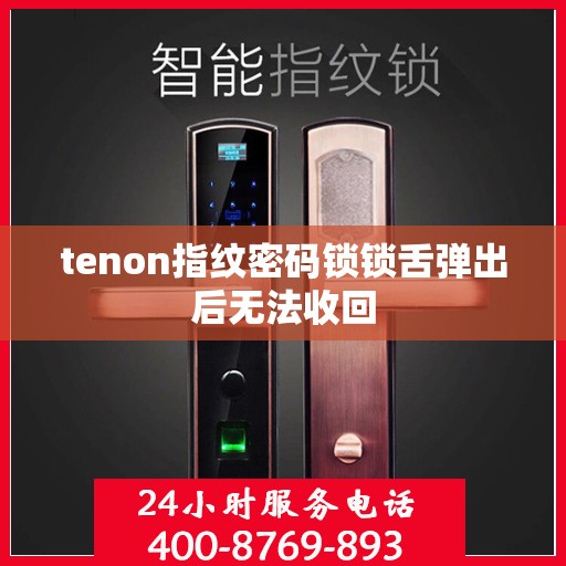 tenon指纹密码锁锁舌弹出后无法收回