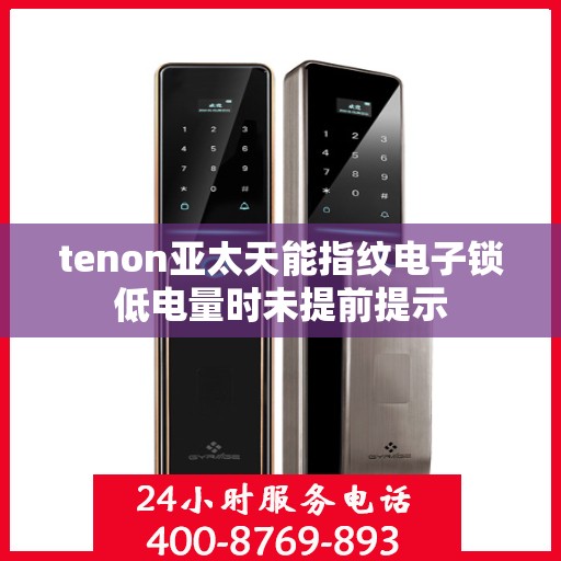 tenon亚太天能指纹电子锁低电量时未提前提示