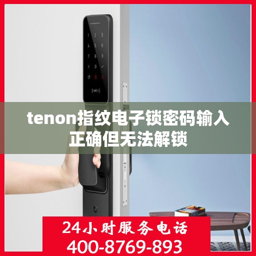 tenon指纹电子锁密码输入正确但无法解锁