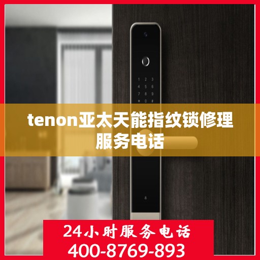 tenon亚太天能指纹锁修理服务电话
