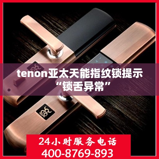 tenon亚太天能指纹锁提示 “锁舌异常”