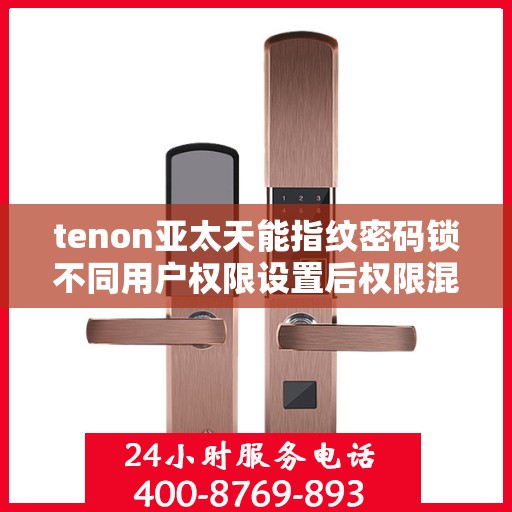 tenon亚太天能指纹密码锁不同用户权限设置后权限混乱