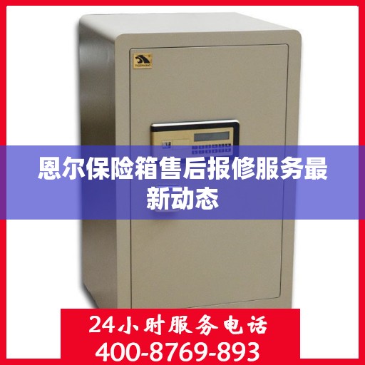 恩尔保险箱售后报修服务最新动态