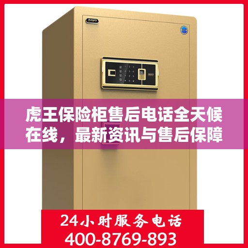 虎王保险柜售后电话全天候在线，最新资讯与售后保障服务解读