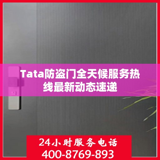 Tata防盗门全天候服务热线最新动态速递