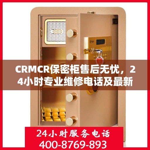 CRMCR保密柜售后无忧，24小时专业维修电话及最新售后指南