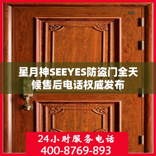 星月神SEEYES防盗门全天候售后电话权威发布