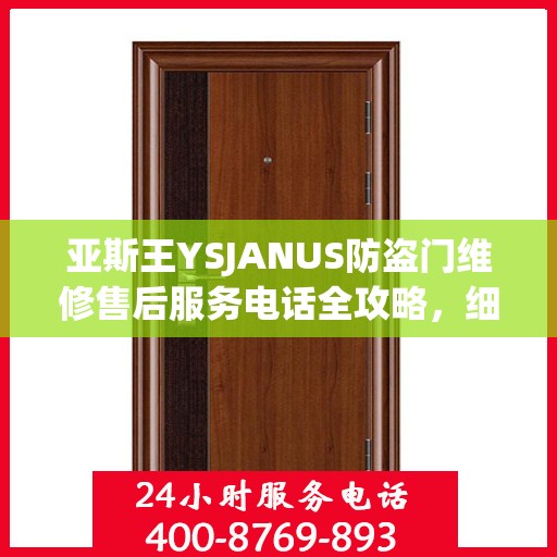 亚斯王YSJANUS防盗门维修售后服务电话全攻略，细节解析与售后支持一网打尽