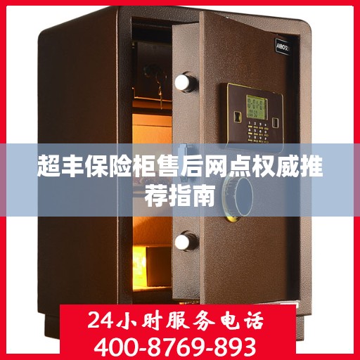 超丰保险柜售后网点权威推荐指南