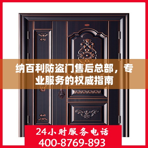 纳百利防盗门售后总部，专业服务的权威指南