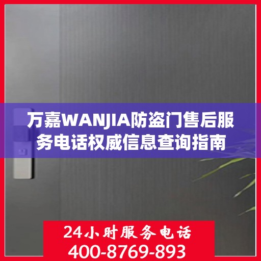 万嘉WANJIA防盗门售后服务电话权威信息查询指南