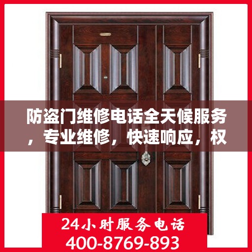 防盗门维修电话全天候服务，专业维修，快速响应，权威信息指南
