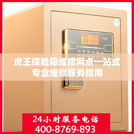 虎王保险箱维修网点一站式专业维修服务指南