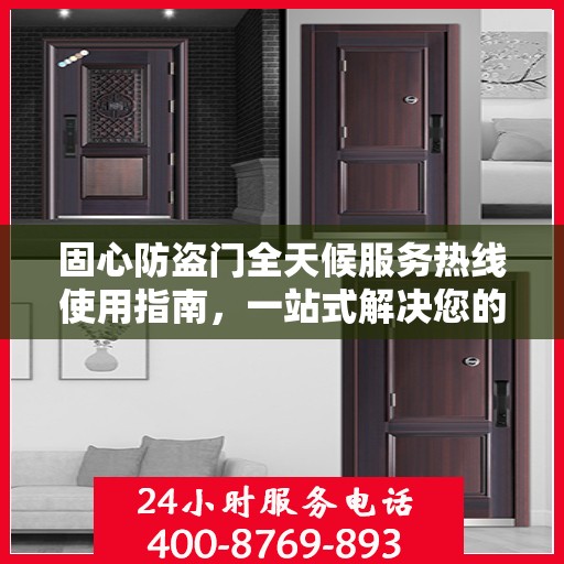 固心防盗门全天候服务热线使用指南，一站式解决您的安全需求