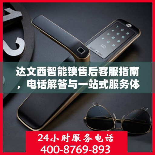 达文西智能锁售后客服指南，电话解答与一站式服务体验