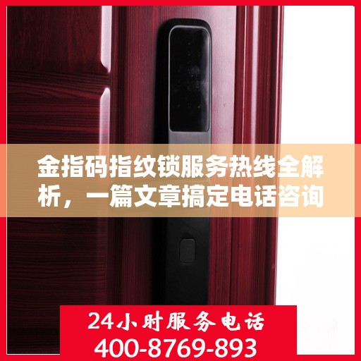 金指码指纹锁服务热线全解析，一篇文章搞定电话咨询！