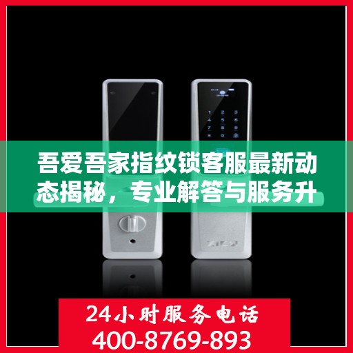 吾爱吾家指纹锁客服最新动态揭秘，专业解答与服务升级同步进行