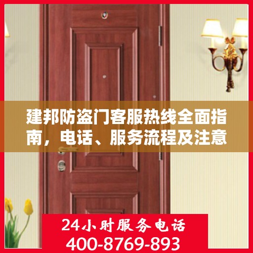 建邦防盗门客服热线全面指南，电话、服务流程及注意事项详解