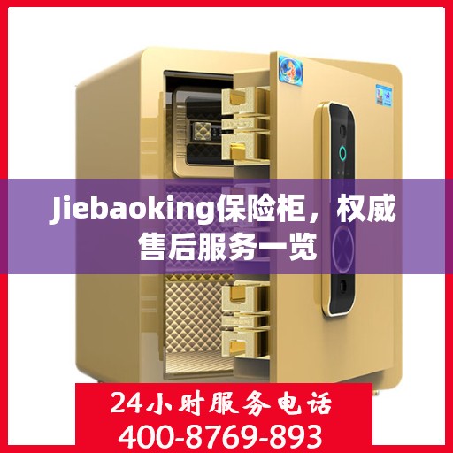 Jiebaoking保险柜，权威售后服务一览