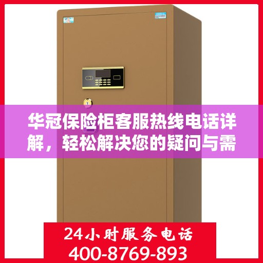 华冠保险柜客服热线电话详解，轻松解决您的疑问与需求