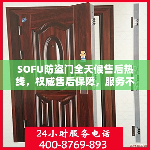 SOFU防盗门全天候售后热线，权威售后保障，服务不打烊