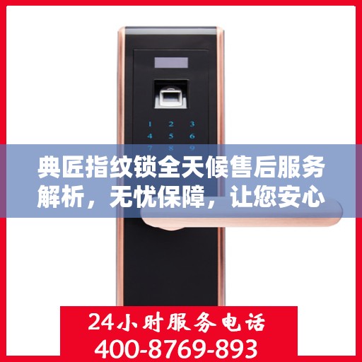 典匠指纹锁全天候售后服务解析，无忧保障，让您安心使用！