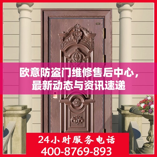 欧意防盗门维修售后中心，最新动态与资讯速递